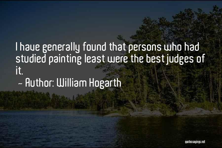 William Hogarth Quotes: I Have Generally Found That Persons Who Had Studied Painting Least Were The Best Judges Of It.