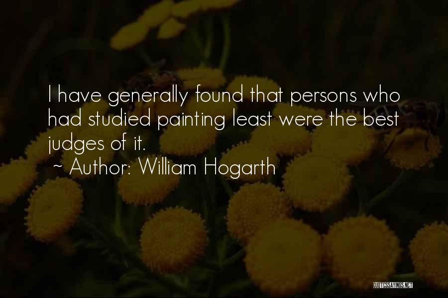 William Hogarth Quotes: I Have Generally Found That Persons Who Had Studied Painting Least Were The Best Judges Of It.