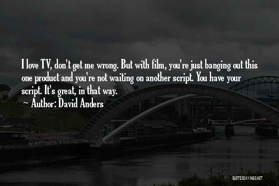 David Anders Quotes: I Love Tv, Don't Get Me Wrong. But With Film, You're Just Banging Out This One Product And You're Not