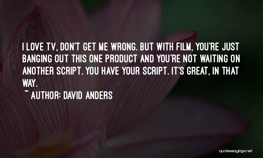 David Anders Quotes: I Love Tv, Don't Get Me Wrong. But With Film, You're Just Banging Out This One Product And You're Not