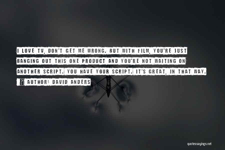 David Anders Quotes: I Love Tv, Don't Get Me Wrong. But With Film, You're Just Banging Out This One Product And You're Not