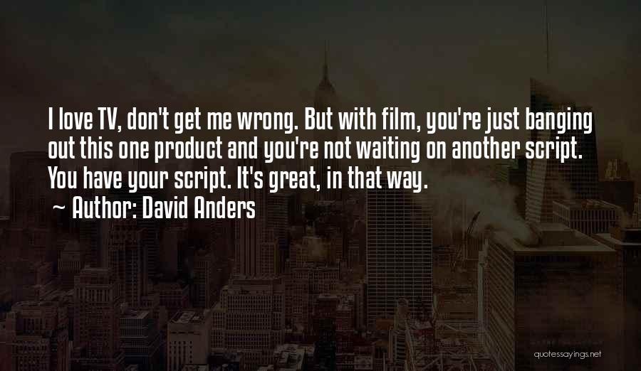 David Anders Quotes: I Love Tv, Don't Get Me Wrong. But With Film, You're Just Banging Out This One Product And You're Not