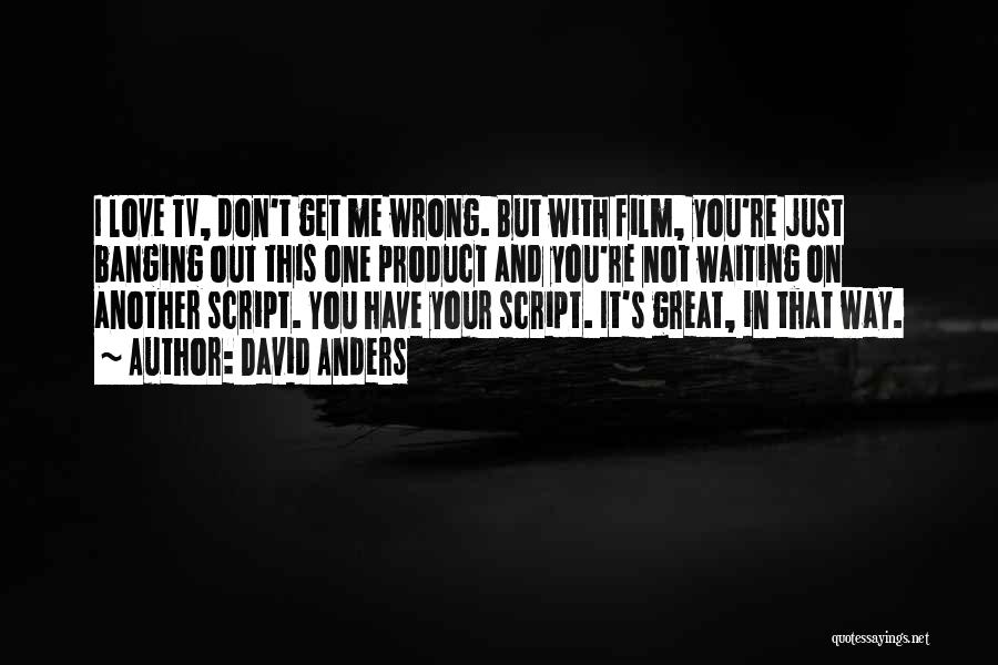 David Anders Quotes: I Love Tv, Don't Get Me Wrong. But With Film, You're Just Banging Out This One Product And You're Not