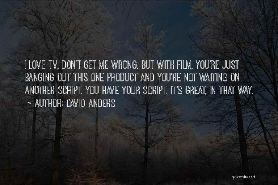 David Anders Quotes: I Love Tv, Don't Get Me Wrong. But With Film, You're Just Banging Out This One Product And You're Not