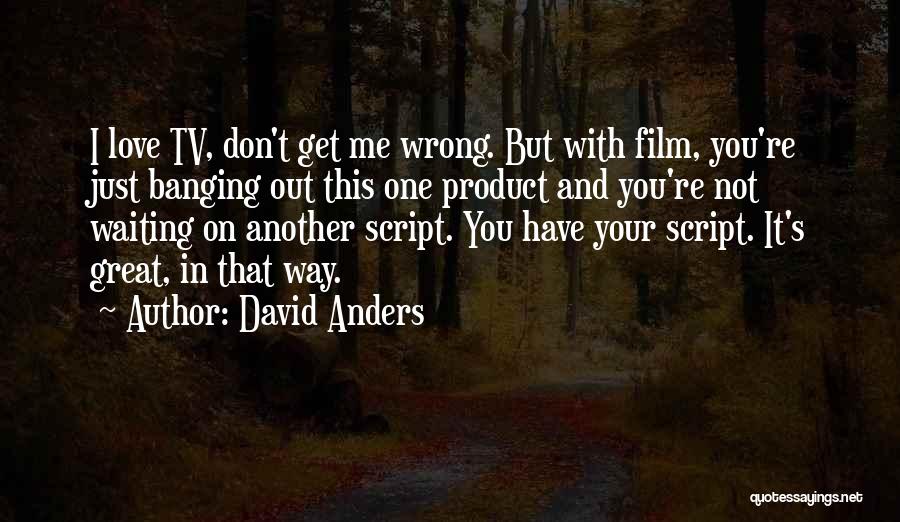 David Anders Quotes: I Love Tv, Don't Get Me Wrong. But With Film, You're Just Banging Out This One Product And You're Not