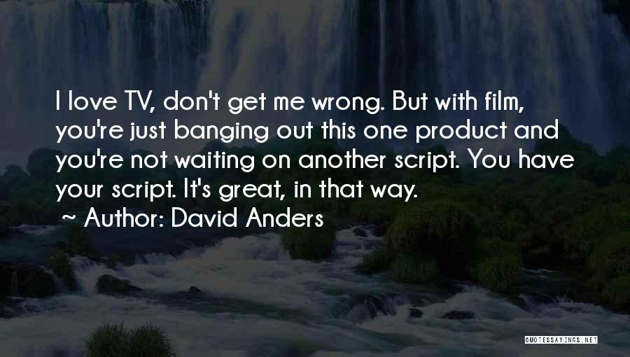 David Anders Quotes: I Love Tv, Don't Get Me Wrong. But With Film, You're Just Banging Out This One Product And You're Not