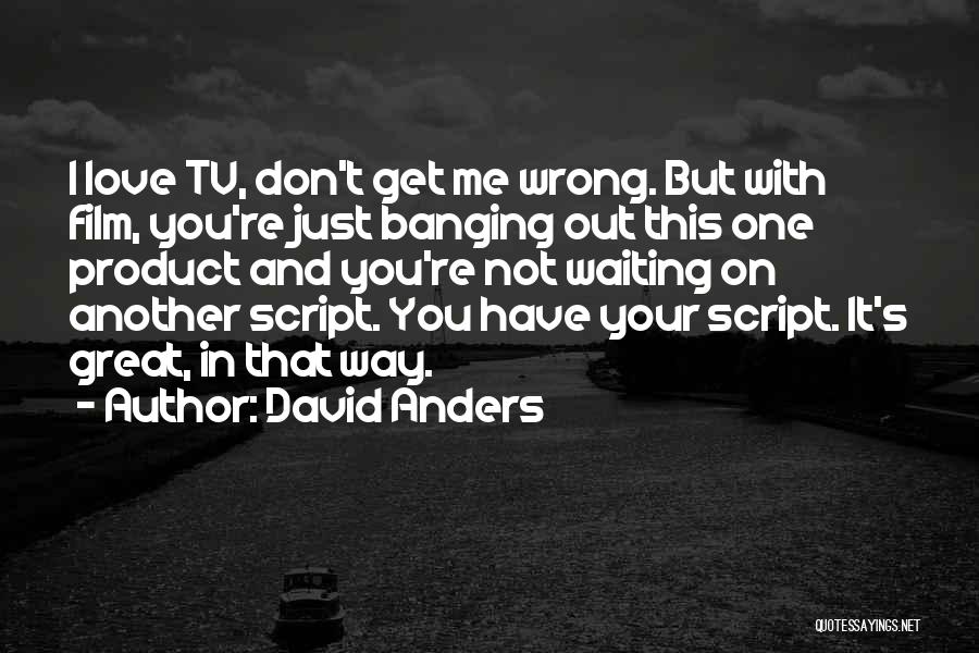 David Anders Quotes: I Love Tv, Don't Get Me Wrong. But With Film, You're Just Banging Out This One Product And You're Not