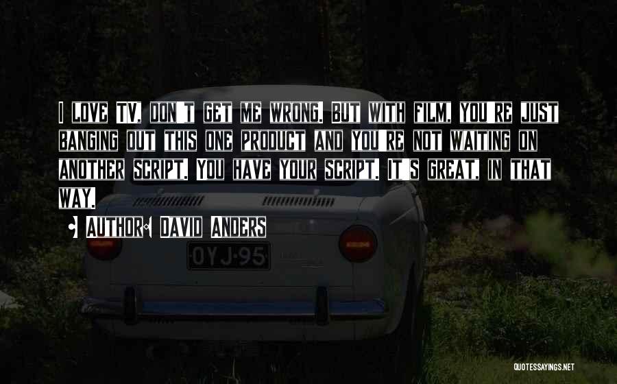 David Anders Quotes: I Love Tv, Don't Get Me Wrong. But With Film, You're Just Banging Out This One Product And You're Not