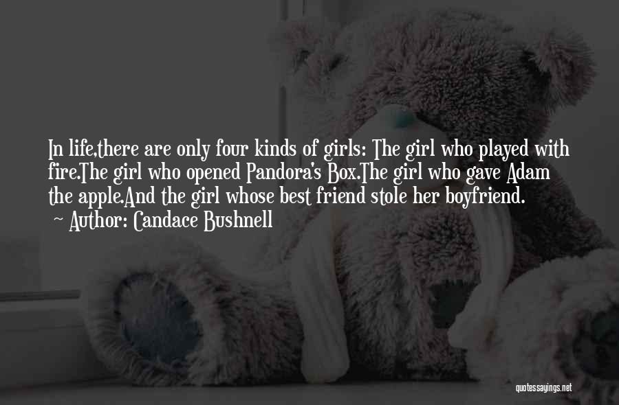 Candace Bushnell Quotes: In Life,there Are Only Four Kinds Of Girls: The Girl Who Played With Fire.the Girl Who Opened Pandora's Box.the Girl