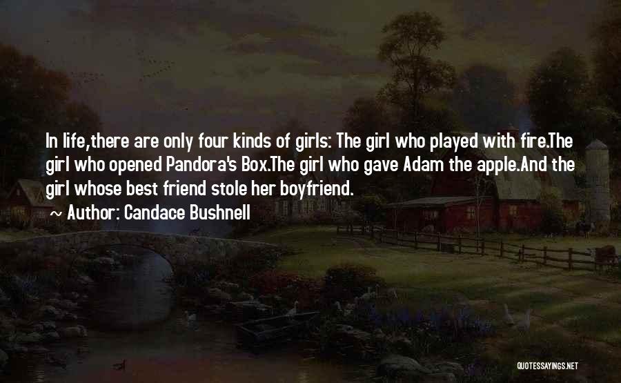 Candace Bushnell Quotes: In Life,there Are Only Four Kinds Of Girls: The Girl Who Played With Fire.the Girl Who Opened Pandora's Box.the Girl