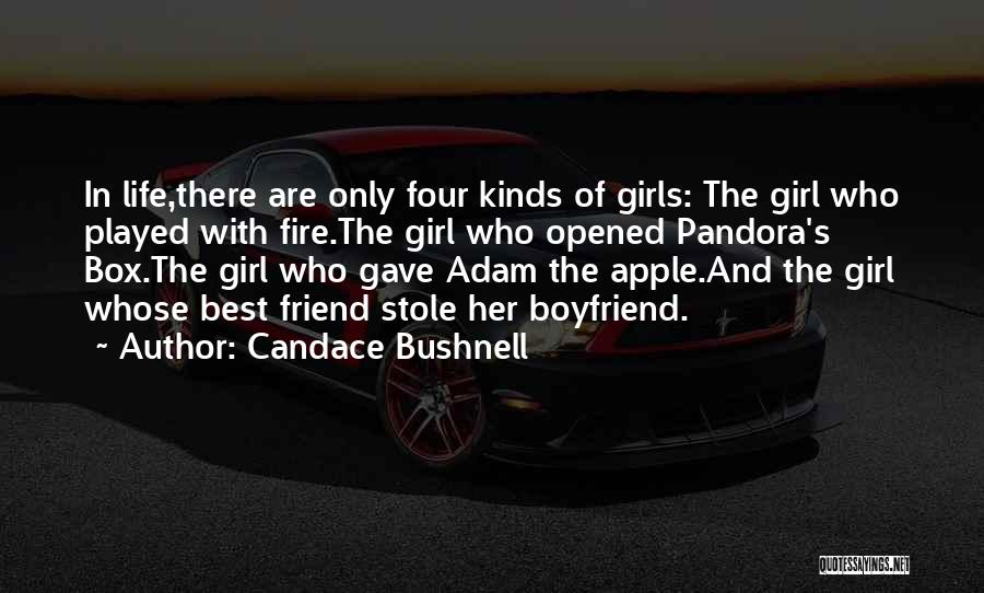 Candace Bushnell Quotes: In Life,there Are Only Four Kinds Of Girls: The Girl Who Played With Fire.the Girl Who Opened Pandora's Box.the Girl