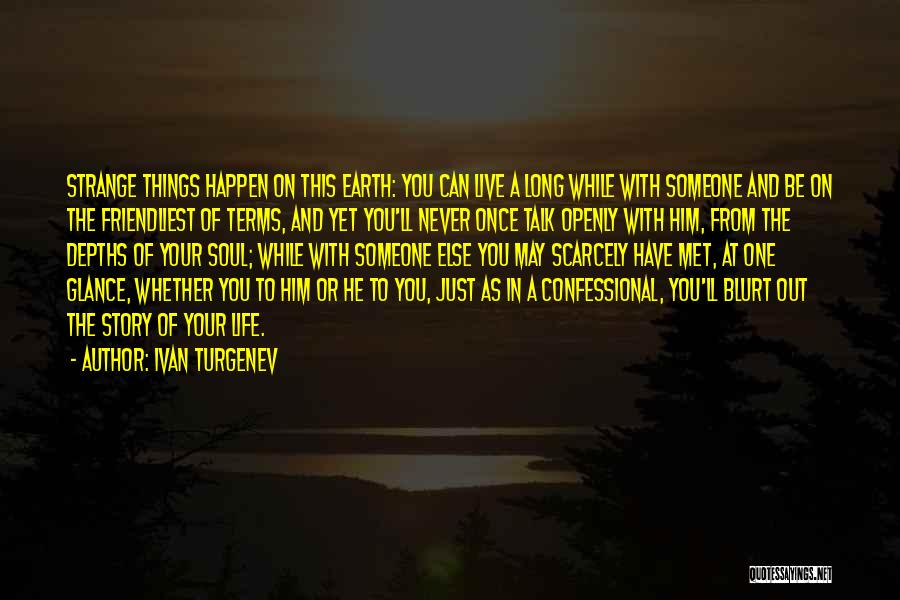 Ivan Turgenev Quotes: Strange Things Happen On This Earth: You Can Live A Long While With Someone And Be On The Friendliest Of