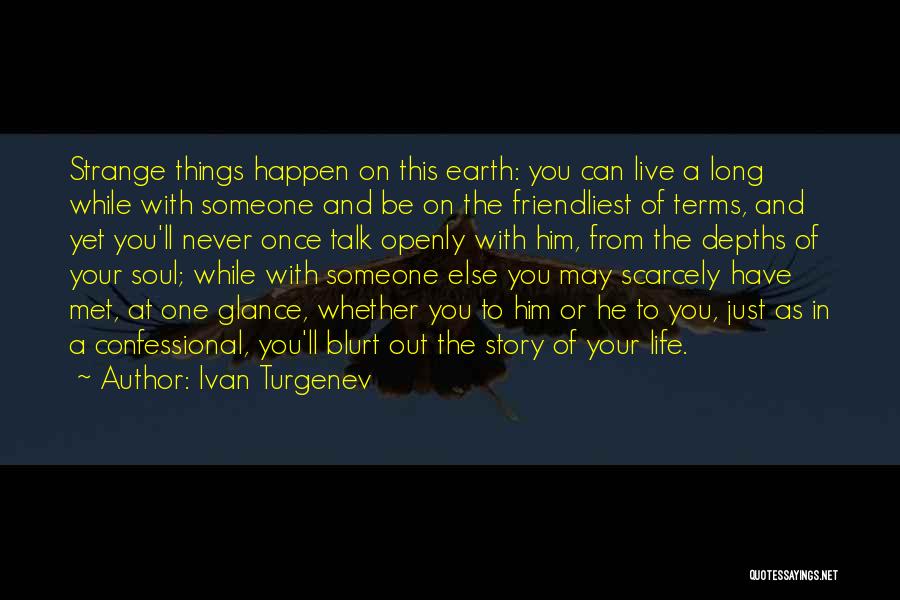 Ivan Turgenev Quotes: Strange Things Happen On This Earth: You Can Live A Long While With Someone And Be On The Friendliest Of