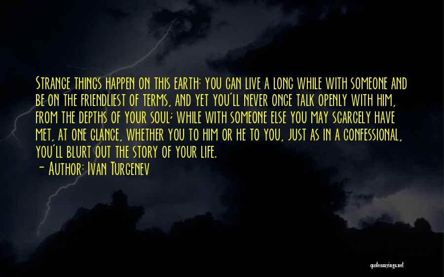 Ivan Turgenev Quotes: Strange Things Happen On This Earth: You Can Live A Long While With Someone And Be On The Friendliest Of