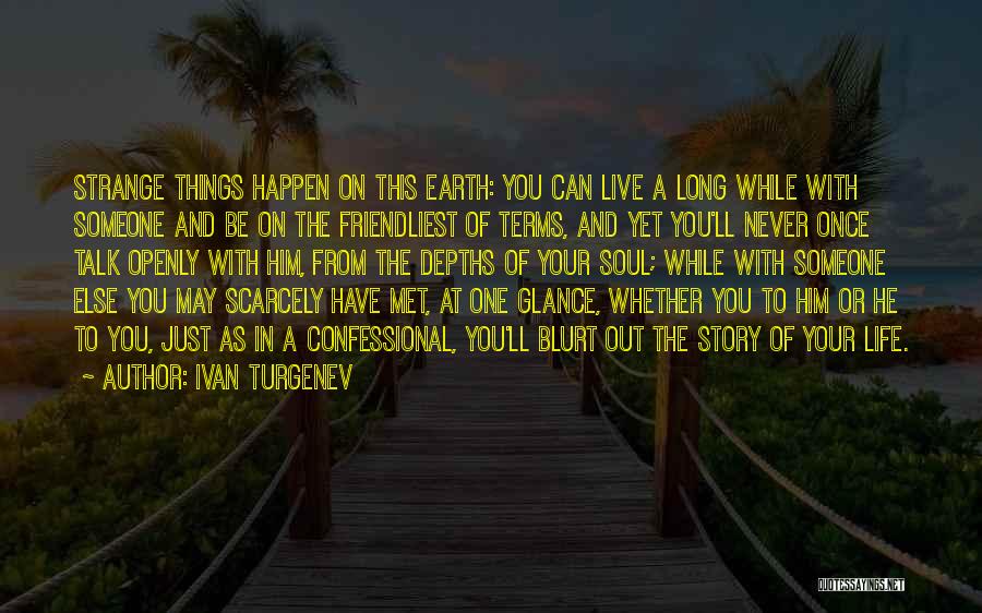 Ivan Turgenev Quotes: Strange Things Happen On This Earth: You Can Live A Long While With Someone And Be On The Friendliest Of