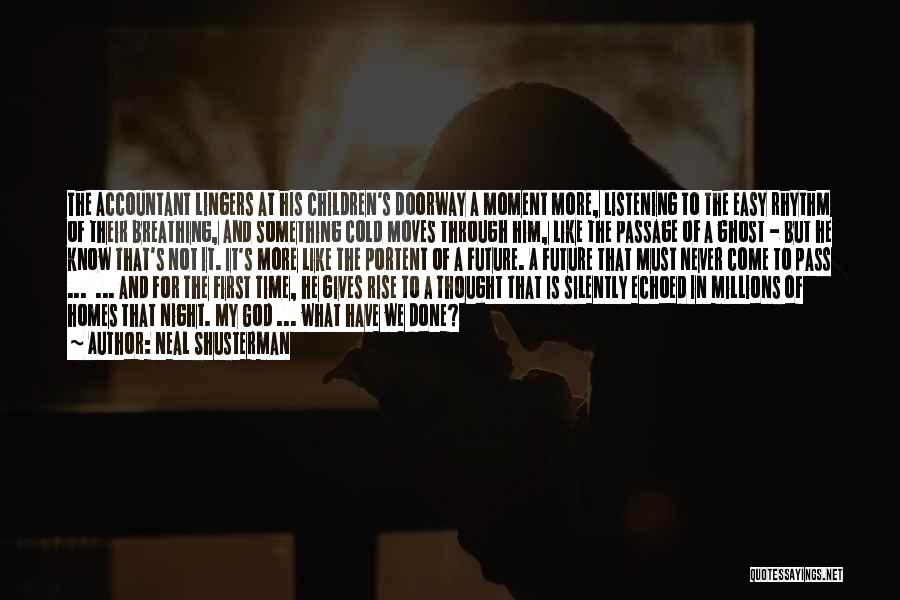 Neal Shusterman Quotes: The Accountant Lingers At His Children's Doorway A Moment More, Listening To The Easy Rhythm Of Their Breathing, And Something