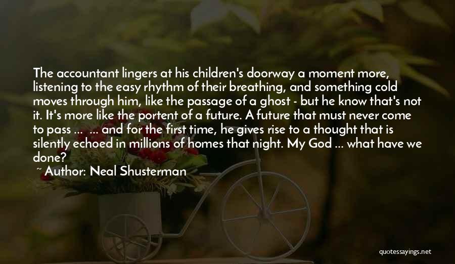 Neal Shusterman Quotes: The Accountant Lingers At His Children's Doorway A Moment More, Listening To The Easy Rhythm Of Their Breathing, And Something