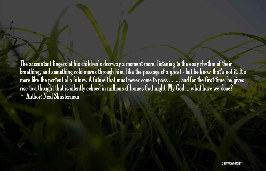 Neal Shusterman Quotes: The Accountant Lingers At His Children's Doorway A Moment More, Listening To The Easy Rhythm Of Their Breathing, And Something