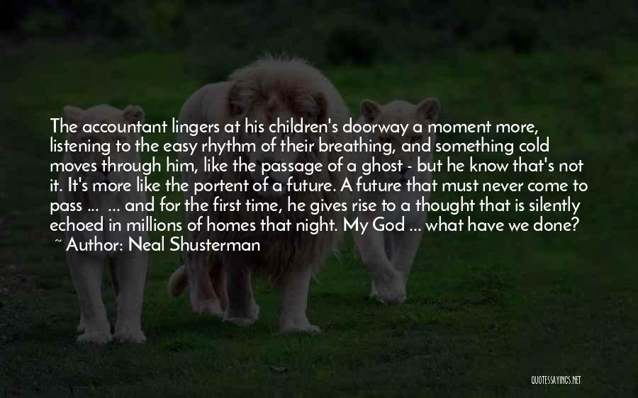 Neal Shusterman Quotes: The Accountant Lingers At His Children's Doorway A Moment More, Listening To The Easy Rhythm Of Their Breathing, And Something