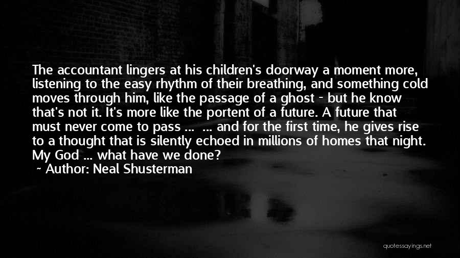 Neal Shusterman Quotes: The Accountant Lingers At His Children's Doorway A Moment More, Listening To The Easy Rhythm Of Their Breathing, And Something