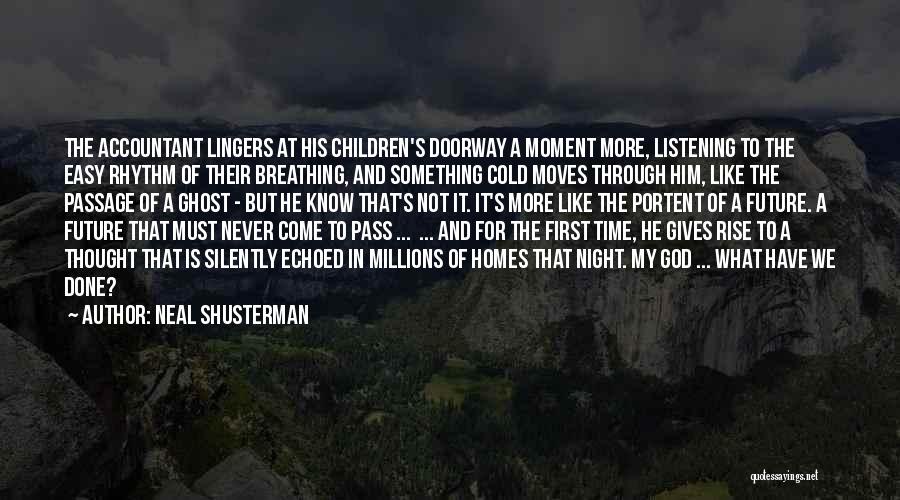 Neal Shusterman Quotes: The Accountant Lingers At His Children's Doorway A Moment More, Listening To The Easy Rhythm Of Their Breathing, And Something