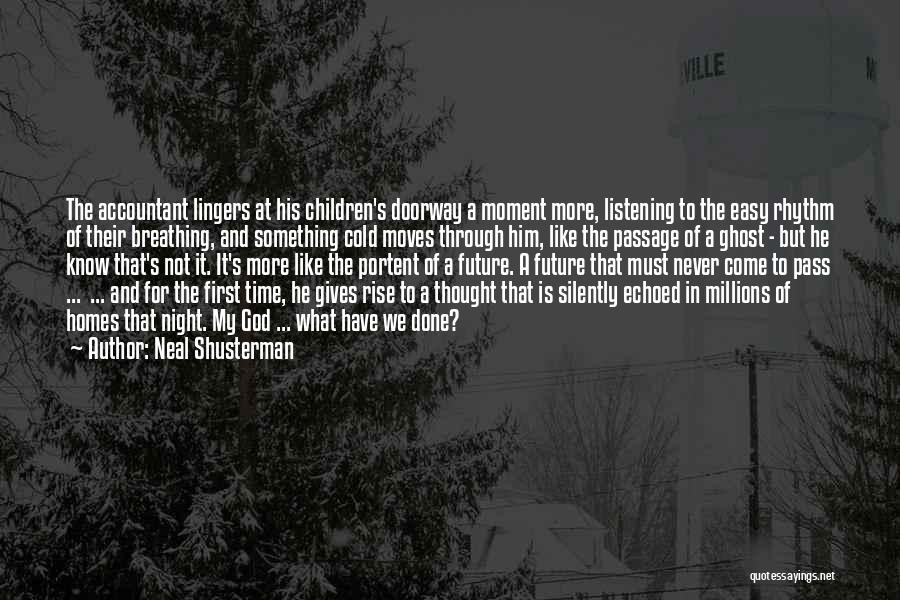 Neal Shusterman Quotes: The Accountant Lingers At His Children's Doorway A Moment More, Listening To The Easy Rhythm Of Their Breathing, And Something