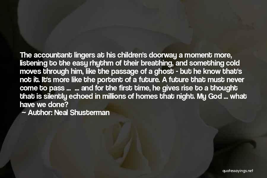 Neal Shusterman Quotes: The Accountant Lingers At His Children's Doorway A Moment More, Listening To The Easy Rhythm Of Their Breathing, And Something