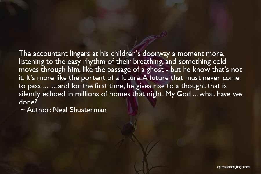 Neal Shusterman Quotes: The Accountant Lingers At His Children's Doorway A Moment More, Listening To The Easy Rhythm Of Their Breathing, And Something