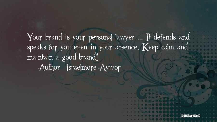 Israelmore Ayivor Quotes: Your Brand Is Your Personal Lawyer ... It Defends And Speaks For You Even In Your Absence. Keep Calm And