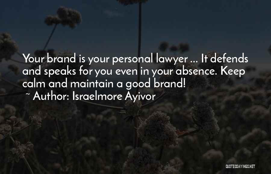 Israelmore Ayivor Quotes: Your Brand Is Your Personal Lawyer ... It Defends And Speaks For You Even In Your Absence. Keep Calm And