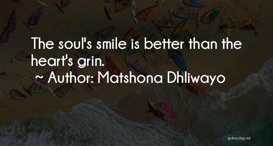 Matshona Dhliwayo Quotes: The Soul's Smile Is Better Than The Heart's Grin.