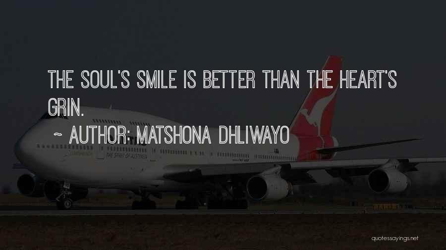 Matshona Dhliwayo Quotes: The Soul's Smile Is Better Than The Heart's Grin.