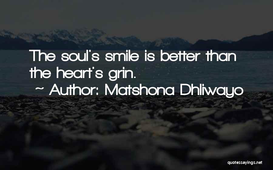 Matshona Dhliwayo Quotes: The Soul's Smile Is Better Than The Heart's Grin.