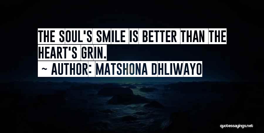 Matshona Dhliwayo Quotes: The Soul's Smile Is Better Than The Heart's Grin.