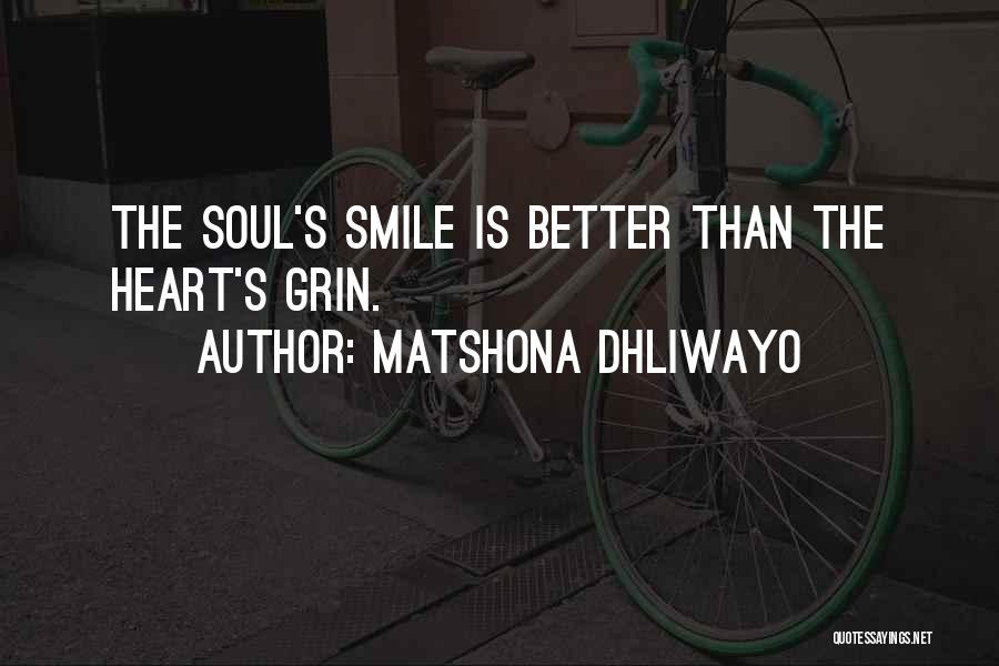 Matshona Dhliwayo Quotes: The Soul's Smile Is Better Than The Heart's Grin.