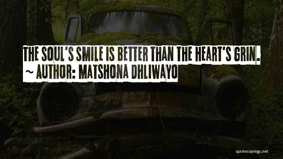 Matshona Dhliwayo Quotes: The Soul's Smile Is Better Than The Heart's Grin.