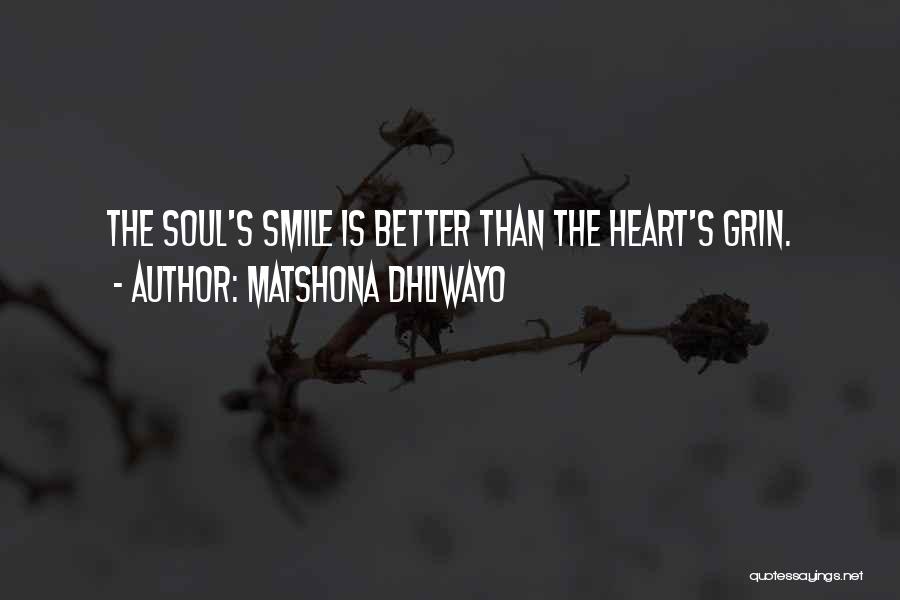 Matshona Dhliwayo Quotes: The Soul's Smile Is Better Than The Heart's Grin.