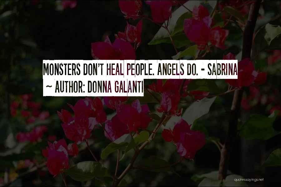 Donna Galanti Quotes: Monsters Don't Heal People. Angels Do. - Sabrina