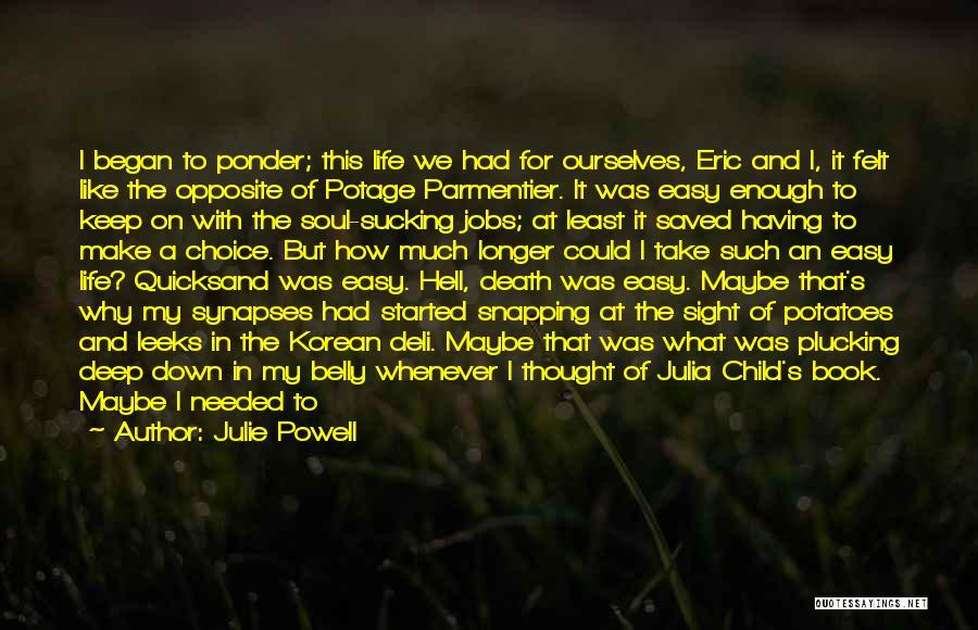 Julie Powell Quotes: I Began To Ponder; This Life We Had For Ourselves, Eric And I, It Felt Like The Opposite Of Potage