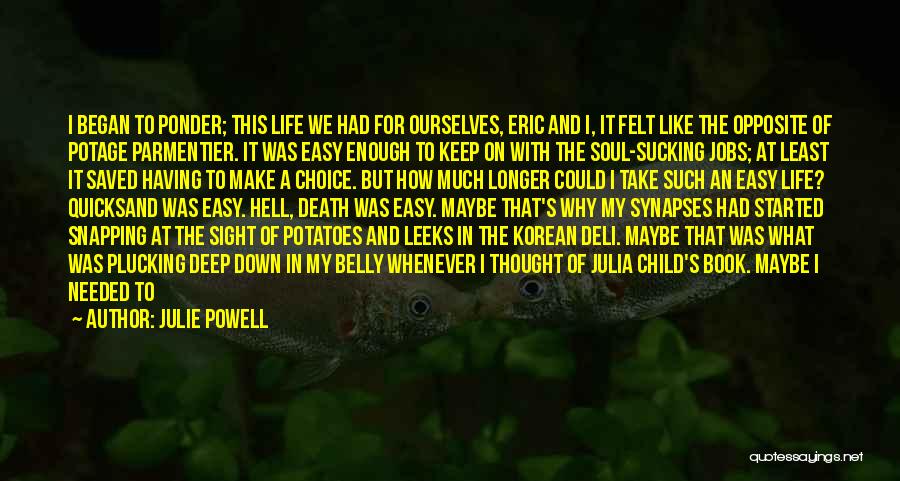 Julie Powell Quotes: I Began To Ponder; This Life We Had For Ourselves, Eric And I, It Felt Like The Opposite Of Potage