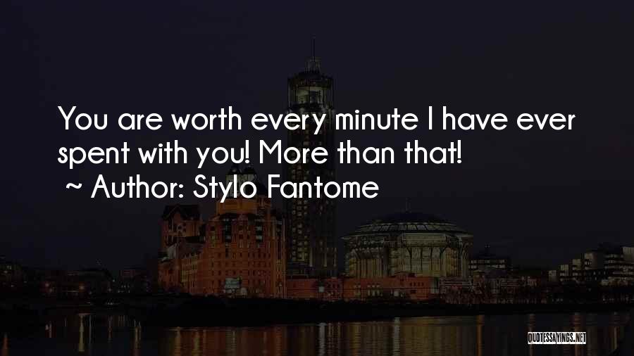 Stylo Fantome Quotes: You Are Worth Every Minute I Have Ever Spent With You! More Than That!