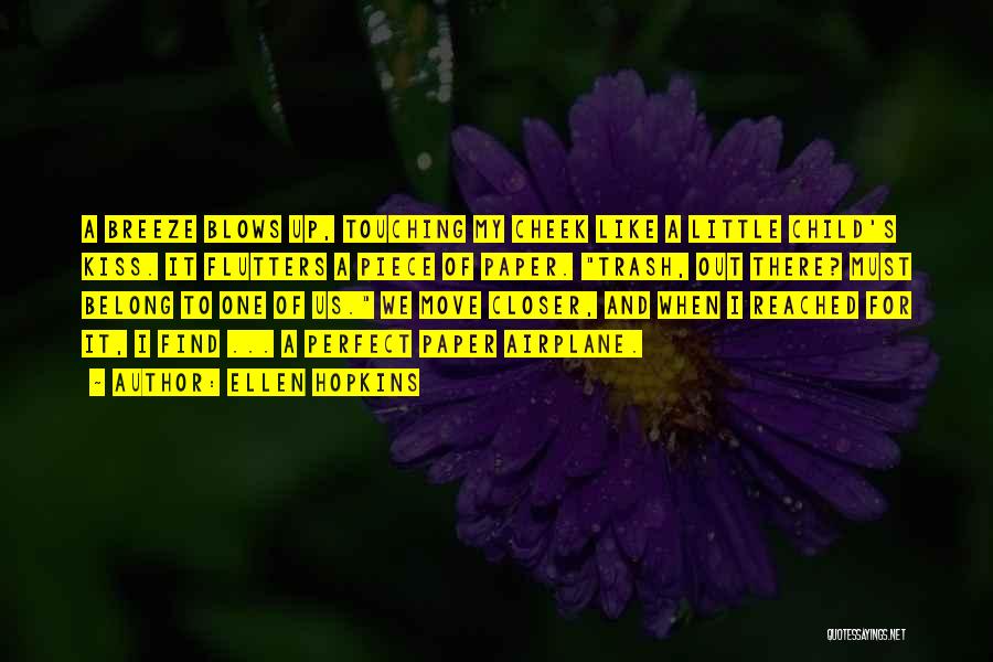 Ellen Hopkins Quotes: A Breeze Blows Up, Touching My Cheek Like A Little Child's Kiss. It Flutters A Piece Of Paper. Trash, Out