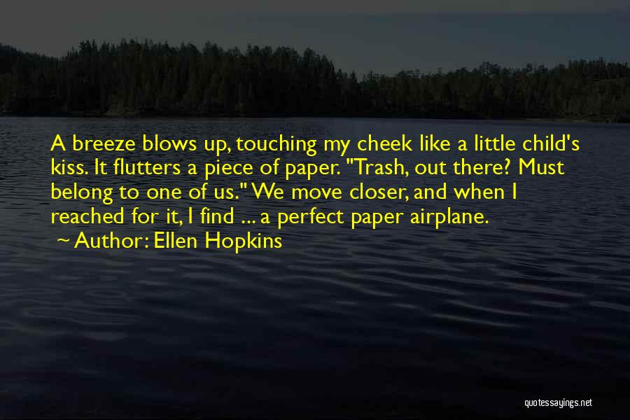 Ellen Hopkins Quotes: A Breeze Blows Up, Touching My Cheek Like A Little Child's Kiss. It Flutters A Piece Of Paper. Trash, Out