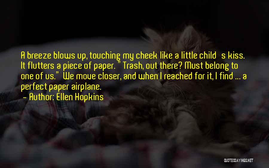 Ellen Hopkins Quotes: A Breeze Blows Up, Touching My Cheek Like A Little Child's Kiss. It Flutters A Piece Of Paper. Trash, Out