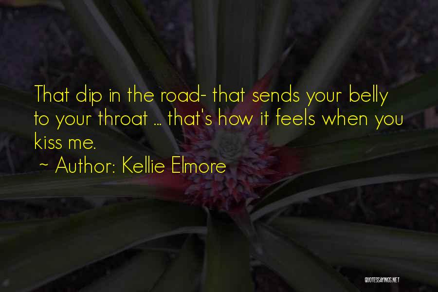 Kellie Elmore Quotes: That Dip In The Road- That Sends Your Belly To Your Throat ... That's How It Feels When You Kiss