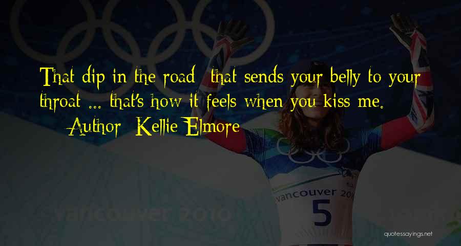 Kellie Elmore Quotes: That Dip In The Road- That Sends Your Belly To Your Throat ... That's How It Feels When You Kiss