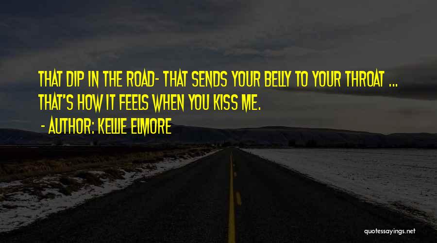 Kellie Elmore Quotes: That Dip In The Road- That Sends Your Belly To Your Throat ... That's How It Feels When You Kiss