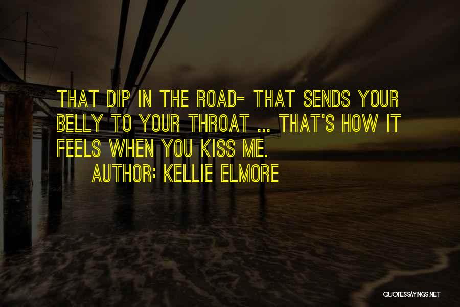 Kellie Elmore Quotes: That Dip In The Road- That Sends Your Belly To Your Throat ... That's How It Feels When You Kiss