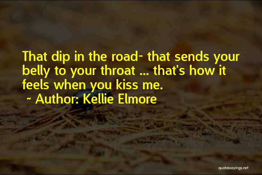 Kellie Elmore Quotes: That Dip In The Road- That Sends Your Belly To Your Throat ... That's How It Feels When You Kiss