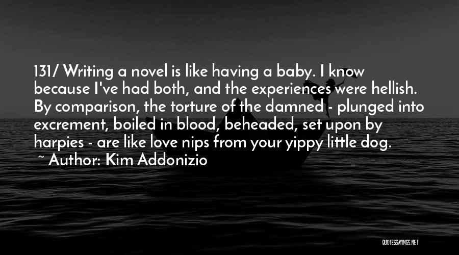 Kim Addonizio Quotes: 131/ Writing A Novel Is Like Having A Baby. I Know Because I've Had Both, And The Experiences Were Hellish.